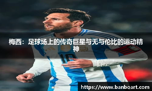梅西：足球场上的传奇巨星与无与伦比的运动精神